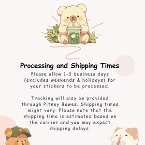 May include: Illustration of two cartoon bears drinking bubble tea. The text reads: "Processing and Shipping Times. Please allow 1-3 business days (excludes weekends & holidays) for your stickers to be processed. Tracking will also be provided through Pitney Bowes. Shipping times might vary. Please note that the shipping time is estimated based on the carrier and you may expect shipping delays."
