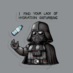 May include: Darth Vader, a Star Wars character, is depicted in a cartoon style holding a bottle of water. The text above him reads "I find your lack of hydration disturbing."