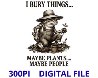 Funny Frog PNG SVG, I Bury Things Quote Design, Creepy Cute Gardening Humor, Plant Lover Meme Shirt, Frog Garden Sublimation