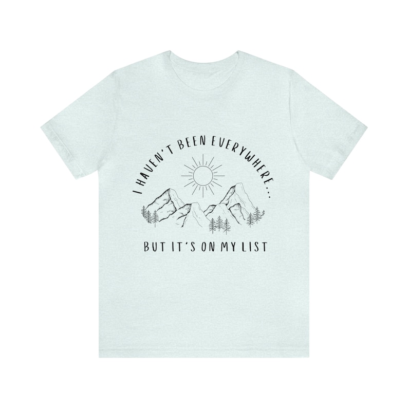 I Haven't Been Everywhere But It's On My List Shirt for Wanderers, Free Spirits, Digital Nomads, Wanderlust, Travel, Traveler, Hiker, Camper image 1