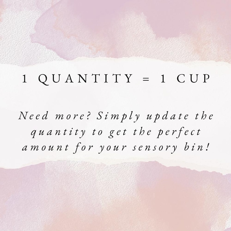 May include: A white rectangular graphic with a soft pink watercolor background. The text reads: 1 QUANTITY = 1 CUP. Need more? Simply update the quantity to get the perfect amount for your sensory bin! The text is black and centered on the white area.