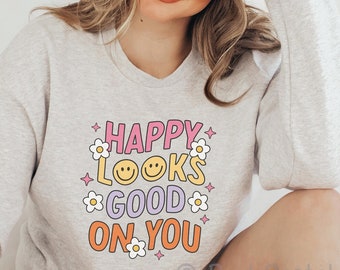 Happy Looks Good On You Sweatshirt | Mental Health Awareness Jumper | Positivity Pullover | Gift for Family and Friends
