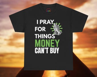 Pray for Things Money Can't Buy T-Shirt, Motivational Faith Clothing