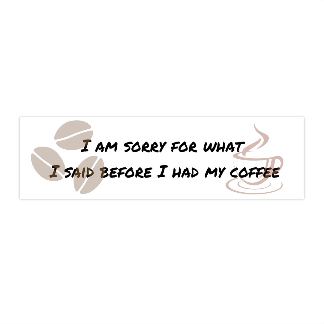 Coffee Bumper Sticker, Caffeine Car Decal, I'm Sorry Label, Gift for