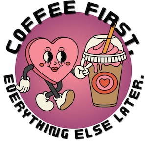 Peut inclure: Un design graphique circulaire représentant un personnage en forme de cœur rose avec un visage et des membres, à côté d'un café glacé brun dans un gobelet en plastique avec une paille. Le texte COFFEE FIRST, EVERYTHING ELSE LATER est en noir.