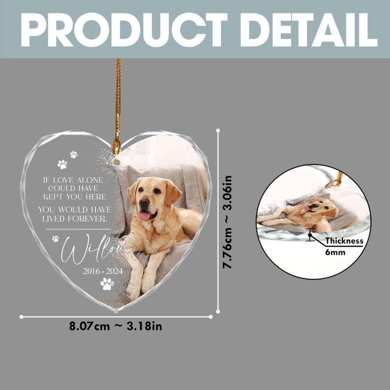 May include: A clear glass heart-shaped ornament with a photo of a golden retriever dog inside. The ornament has the text "If love alone could have kept you here you would have lived forever. Willo 2016-2024" engraved on it. The ornament measures 8.07 cm in diameter and 7.76 cm in height.
