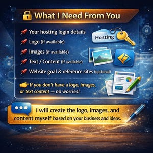 May include: A digital graphic with the text "What I Need From You" and a list of requirements for website creation, including hosting login details, logo, images, and text. The image also states that the creator will make the logo, images, and content if needed.