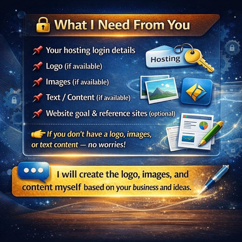 May include: A digital graphic with the text "What I Need From You" and a list of requirements for website creation, including hosting login details, logo, images, and text. The image also states that the creator will make the logo, images, and content if needed.