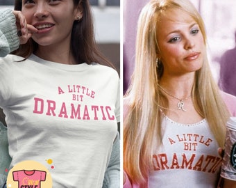 A Little Bit Dramatic Mean Girls Movie Quote T-Shirt Mean Girls Tee Funny Mean Girls Inspired Shirt Mean Girls Fan Tee Regina George Shirt