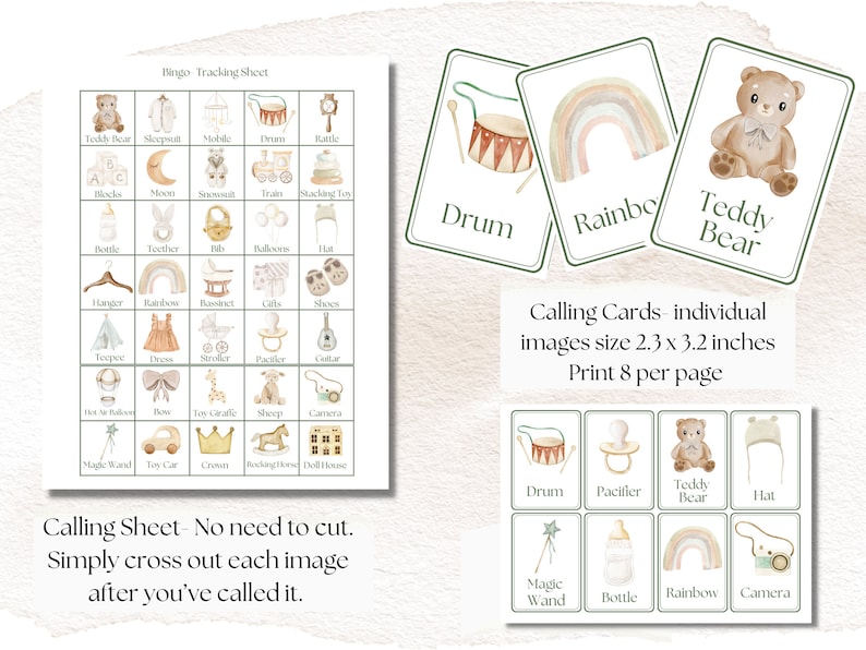 May include: A bingo game for babies with a green and white calling sheet and individual calling cards featuring images of a teddy bear, a drum, a rainbow, a bottle, a pacifier, a hat, a magic wand, a camera, a rocking horse, a crown, a toy car, a dress, a teepee, a stroller, a pair of shoes, a hanger, a hot air balloon, a toy giraffe, a sheep, a rattle, a guitar, a train, a stacking toy, a moon, a mobile, a rattle, a sleepsuit, a block, and a teether. The calling cards are 2.3 x 3.2 inches and can be printed 8 per page.