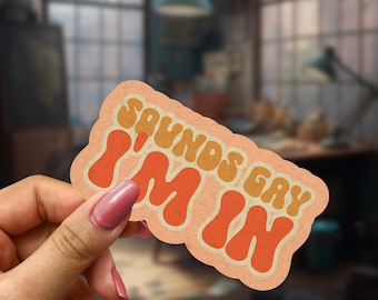Sounds Gay I'm In -  Funny Splashproof Matte Vinyl Sticker - Decal Sticker, Laptop Sticker, Retro Sticker