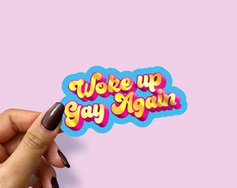 Woke Up Gay Again Sticker: Waterproof Vinyl, Holographic, Gloss, Matte