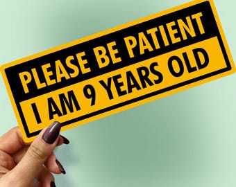 Please Be Patient I Am 9 Years Old Funny Sarcastic Decal (4 Year Outdoor)