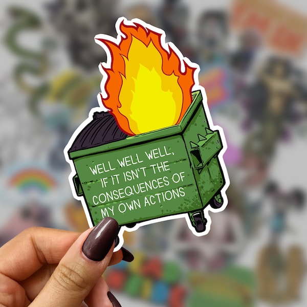 Well Well Well, If It Isn't The Consequences Of My Own Actions - Dumpster Fire - Cute, bold, and Sarcastic Decal 3" wide x 4.4" high