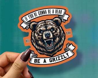 If You're Gonna Be A Bear, Be a Grizzly Waterproof Vinyl Bumper Sticker