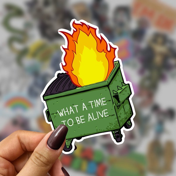 What A Time To Be Alive - Dumpster Fire - Cute, bold, and Sarcastic Decal for Laptops, Water Bottles. 3" wide x 4.4" high