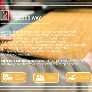 Puede incluir: Una alfombra de bienvenida amarilla y marr&oacute;n con el texto "The 2DD Way" y una descripci&oacute;n de sus servicios. El texto dice "We take pride in crafting high-quality custom doormats that are tailored to your specifications. We then deliver them straight to your home, ensuring that you receive a seamless and hassle-free experience. Whether you're looking to upgrade your front door's aesthetics or searching for the perfect gift, we're here to help. Our speedy team get your order dispatched within 2 working days! Express is our standard: Our standard? Express. Quick, efficient, and always reliable. Your satisfaction is our top priority!" Hay tres iconos debajo del texto: un cami&oacute;n de FedEx, un grupo de personas y una mano sosteniendo una hoja.