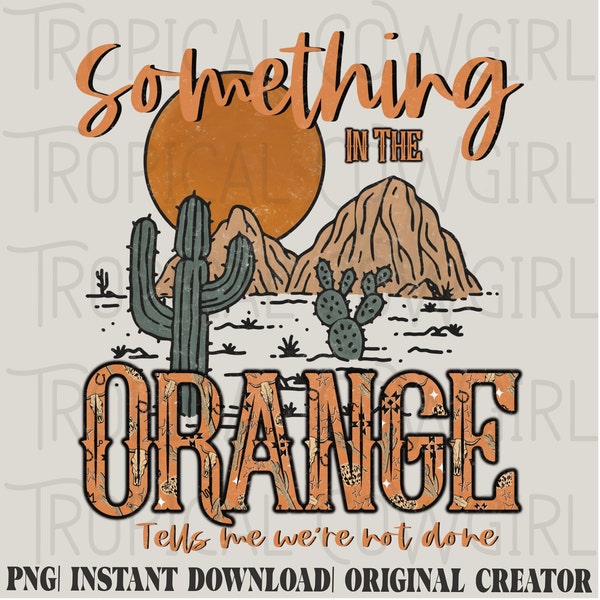 ORIGINAL CREATOR* Something In The Orange png | Western Desert Sublimation | Desert Drifter Png| Hippies and Cowboys PNG| Boho Png