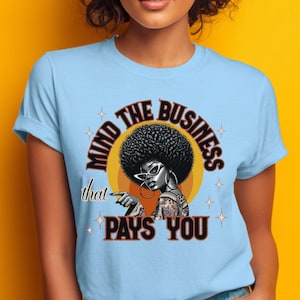 Mind The Business That Pays You Retro Afro Woman T-Shirt, Bold Empowerment Graphic Tee for Confident, Stylish Afro Women, Afrocentric