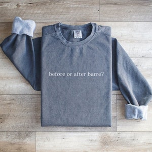 Before or After Barre Sweatshirt | Barre Sweatshirt | Barre Gift | Post Barre Shirt | Women&#39;s Barre Shirt | Barre Workout Shirt