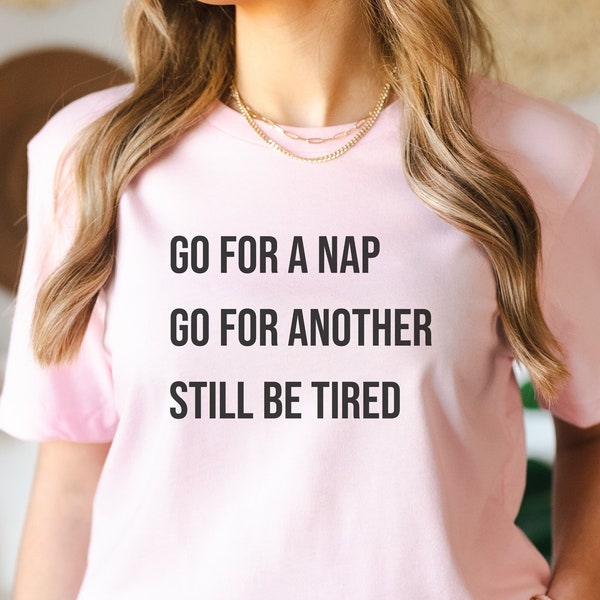 Go for a Nap, Go for another, still be tired. T-Shirt - available in (White, Black, Natural, Olive and Pink)(XS, S, M, L, Xl, 2xl, 3xl)