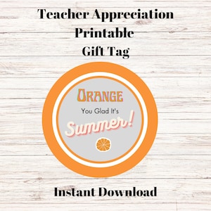 Printable Orange you glad it&#39;s summer, printable gift tag, teacher appreciation gift, teacher appreciation tag, printable tag, treat, note