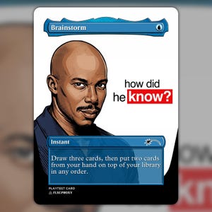 May include: A rectangular game card titled Brainstorm featuring a blue header and a blue text box. The card displays a cartoon illustration of a bald person with a mustache and the text how did he know? The text box reads Draw three cards, then put two cards from your hand on top of your library in any order.