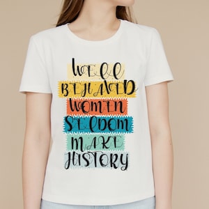 Feminist T-Shirt: Well Behaved Women Make History, Empower Women Tee