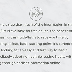 May include: Text on a white background with a gray marble pattern. The text reads: "While it is true that much of the information in this guide/list is available for free online, the benefit of purchasing this guide/list is to save you time by providing a clear, basic starting point. It's perfect for those looking for an easy and fast way to begin immediately adopting healthier eating habits without sifting through endless information online."