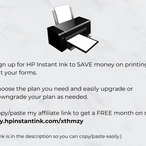 May include: Illustration of a black printer with a white sheet of paper in the tray. Text reads: "Sign up for HP Instant Ink to SAVE money on printing out your forms. Choose the plan you need and easily upgrade or downgrade your plan as needed. Copy/paste my affiliate link to get a FREE month on me! try.hpinstantink.com/xthmzy (Link is in the description so you can copy/paste easily.)"