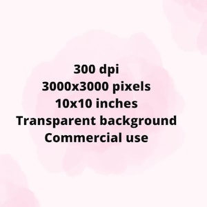 May include: Text graphic with the following information: 300 dpi, 3000x3000 pixels, 10x10 inches, Transparent background, Commercial use.