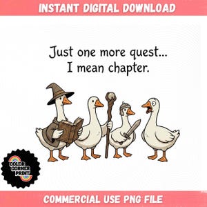 May include: A digital download graphic showing four cartoon geese in fantasy attire. One goose is a wizard, another holds a staff, and a third has a sword. The text says, "Just one more quest... I mean chapter."