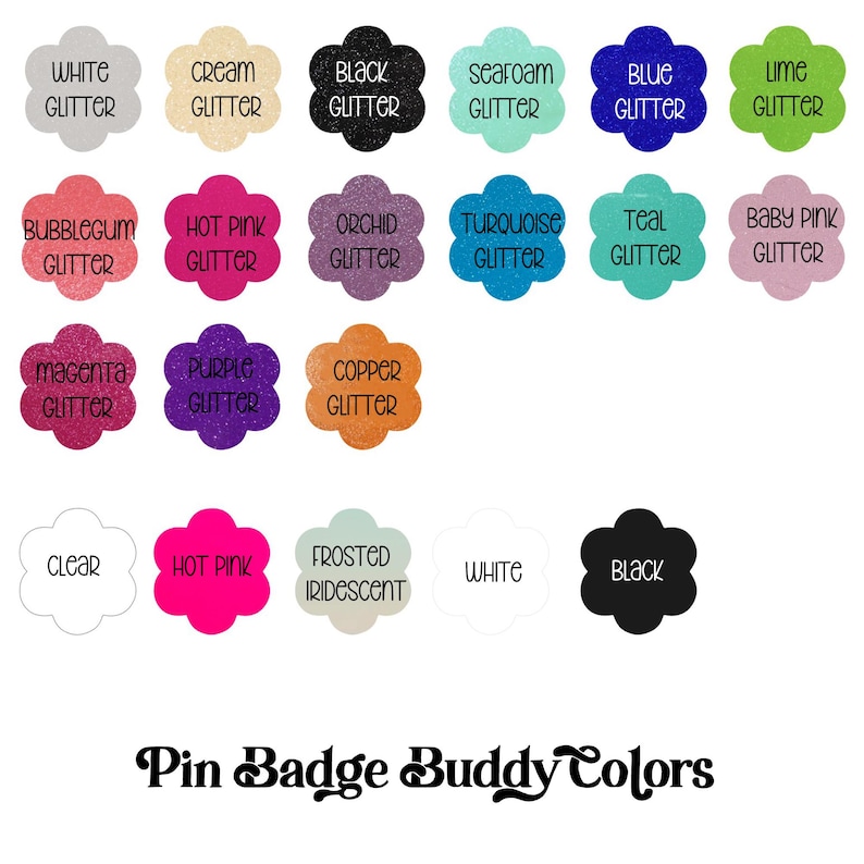 May include: A collection of colorful glitter pin badges in various shades, including white, black, blue, and pink. Each badge is shaped like a flower and labeled with its color name. The text "Pin Badge Buddy Colors" is displayed at the bottom.