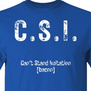 C.S.I. T-Shirt, Can’t Stand Imitation Bacon Tee, Funny Bacon Shirt, Bacon Lover Gift, Detective Humor Tee, Real Bacon Enthusiast Shirt