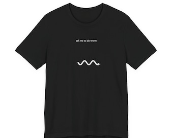 Ask Me To Do Worm Tee - Festival Funny Comfy Everyday Shirt