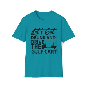 May include: A turquoise blue t-shirt with a black graphic that says "Let's Get Drunk and Drive the Golf Cart" with a golf ball and a golf cart.
