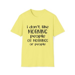 I Dont Like Morning People Or Morning Or People, Funny Shirt, Sarcastic Meme, Unisex Tee, Soft style T-Shirt