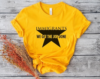 Hamilton Musical Shirt: Immigrants We Get The Job Done Tee