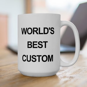 May include: White ceramic coffee mug with black text that reads "WORLD'S BEST CUSTOM".
