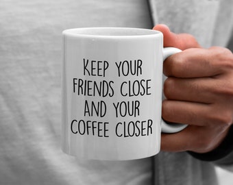 Funny Coffeeholic Mug | Keep Your Friends Close Quote