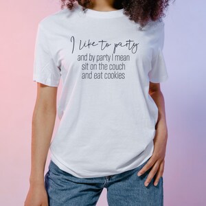 I Like to Party, and by party I mean sit on the couch and Eat Cookies, T-Shirt
