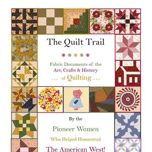 The Quilt Trail - Fabric Documents of the Arts Crafts and History of Quilting - By the Pioneer Women  Who Helped Homestead the American West