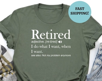 Retirement T-shirt, Retired Definition Funny Shirt, I Do What I Want When I Want Unisex Womens Shirt, Grandma, Grandpa, Dad, Mom Shirt