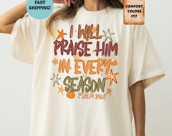 Comfort Colors® I Will Praise Him in Every Season Shirt, Religious Thanksgiving T-Shirt, Christian Fall Tee