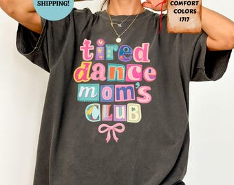 Comfort Colors Tired Dance Moms Club Shirt, Funny Dancer Mom Tee, Dance Competition Tshirt