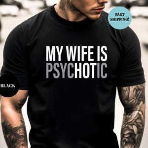 My Wife is Psychotic Shirt, Funny Husband Shirt, Father&#39;s Day Gift, Birthday or Anniversary Gift for Husband, Funny Men&#39;s Gift Ideas