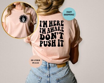I'm Here I'm Awake Don't Push It Shirt, Sarcastic Shirt, Funny Hooded Sweatshirt, Funny Shirt, Adult Humor Funny Gift Idea Sarcasm, Meme Tee