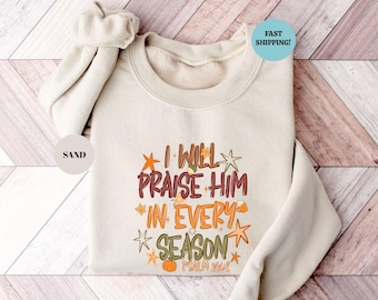 I Will Praise Him in Every Season Sweatshirt, Religious Thanksgiving Sweater, Christian Fall Hoodie
