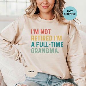 Retired Grandma Sweatshirt, I&#39;m Not Retired Full Time Grandma Sweatshirt, Gift for Mother&#39;s Day, Funny Retirement Sweatshirt for Grandma