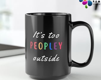 It's too peopley outside mug, Funny gift, Cute mug, Coffee cup, Funny mug, Gift for her, Anniversary gift, Birthday gift